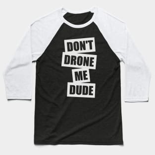 Don't Drone Me, Dude Baseball T-Shirt